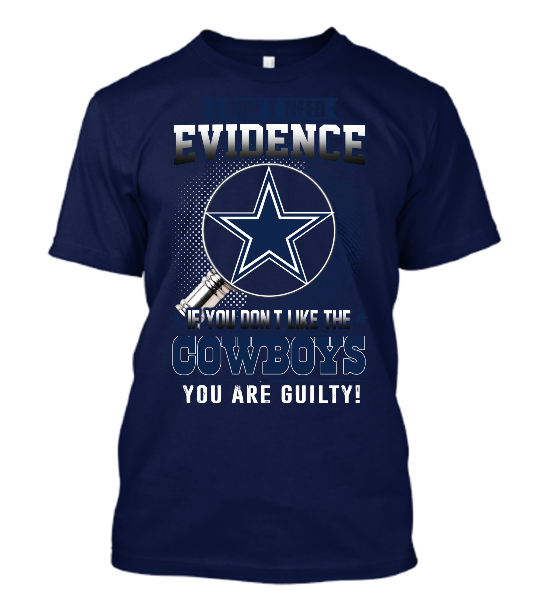 I DON'T NEED EVIDENCE IF YOU DON'T LIKE THE COWBOYS YOU ARE GUILTY T-Shirt