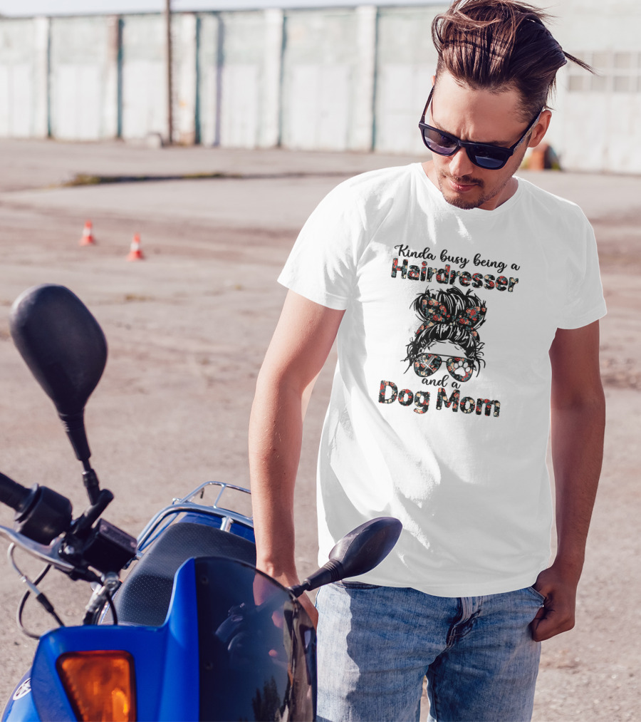 Kinda Busy Being A Hairdresser And A Dog Mom T-Shirt