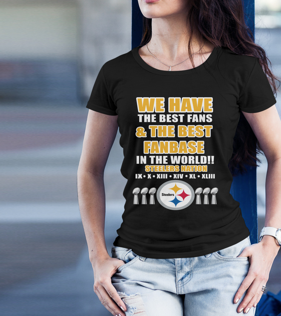 WE HAVE THE BEST FANS And THE BEST FANBASE IN THE WORLD STEELERS NATION IX X XIII XIV XL XLIII T-Shirt