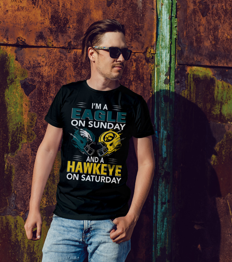 I'm A Philadelphia Eagle On Sunday And An Iowa Hawkeye On Saturday T-Shirt
