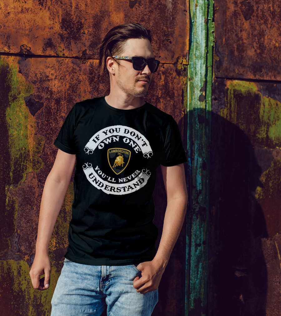 If You Don't Own One Lamborghini You'll Never Understand T-Shirt
