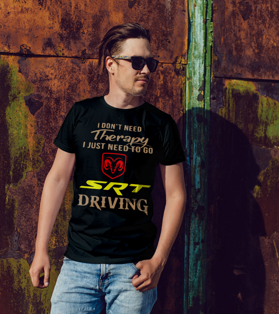 I Don't Need Therapy I Just Need To Go SRT Driving Dodge Ram T-Shirt
