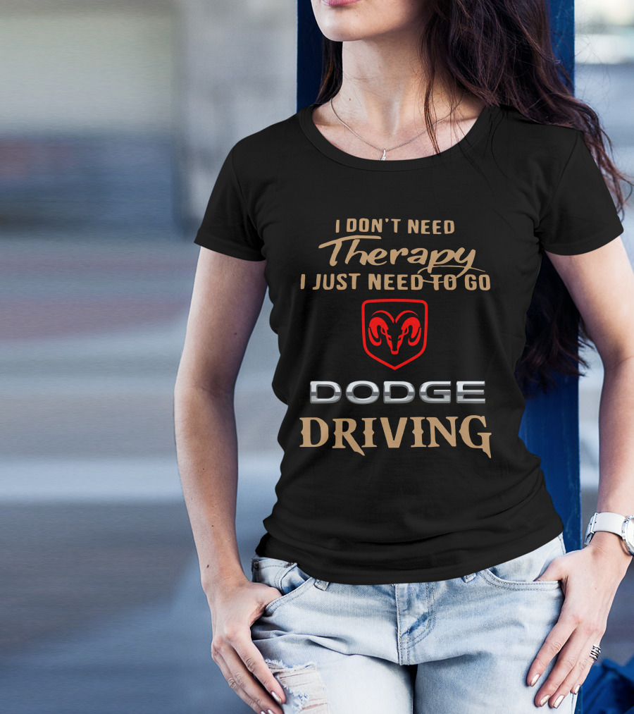 I Don't Need Therapy I Just Need To Go Dodge Driving T-Shirt