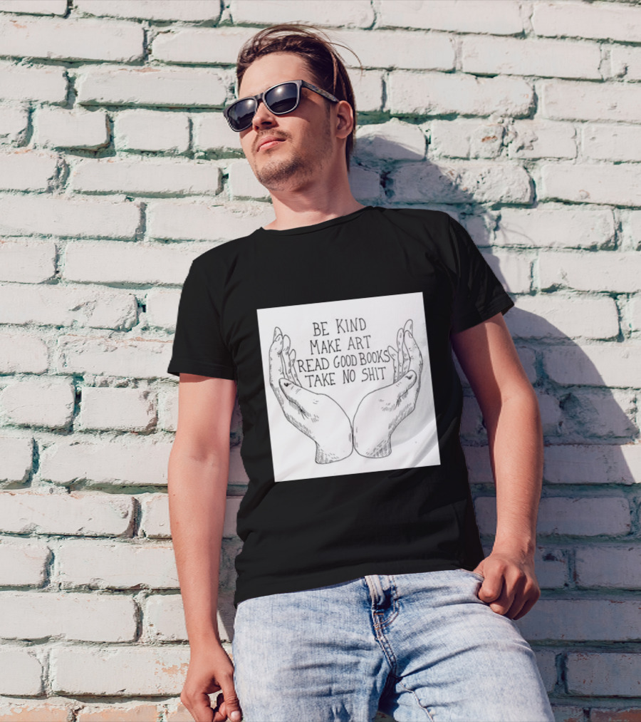 Be Kind Make Art Read Good Books Take No Shit Hands Drawing T-Shirt