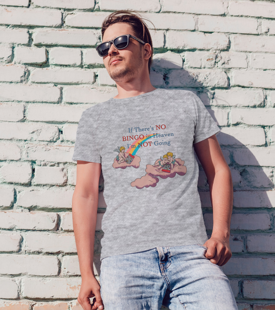 If There’s No Bingo And Cherubs In Heaven I'm Not Going T-Shirt