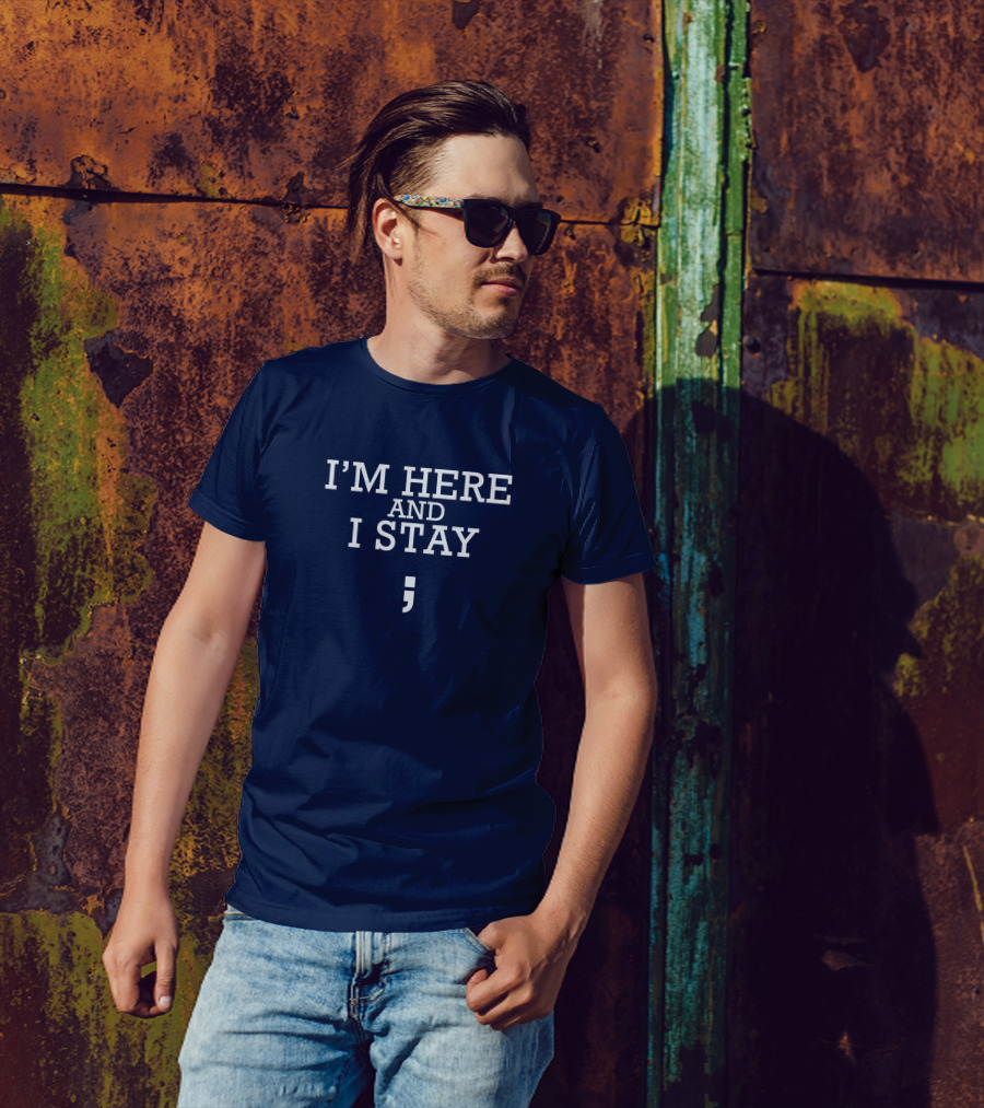 I'm Here And I Stay Semicolon T-Shirt