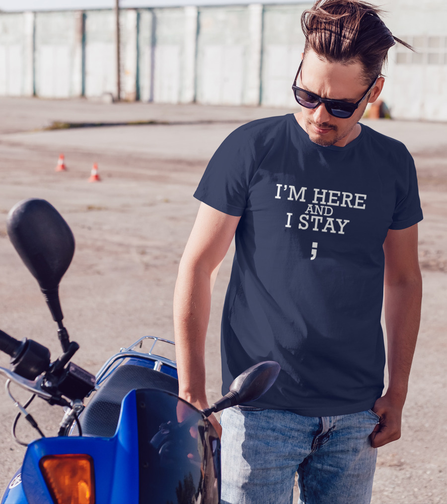 I'm Here And I Stay Semicolon T-Shirt