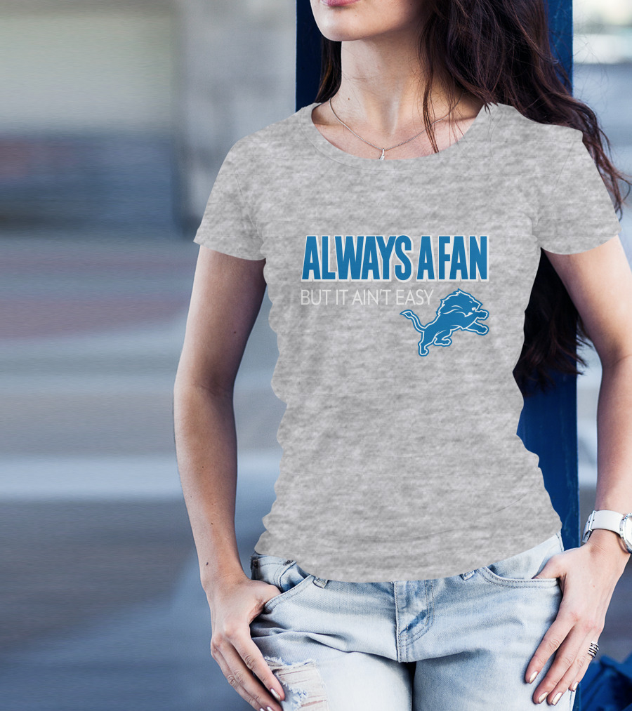 ALWAYS A FAN BUT IT AIN'T EASY Detroit Lions T-Shirt