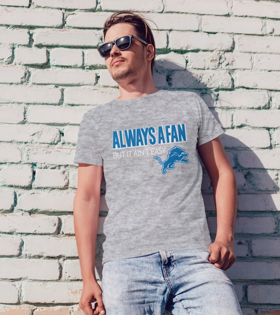 ALWAYS A FAN BUT IT AIN'T EASY Detroit Lions T-Shirt