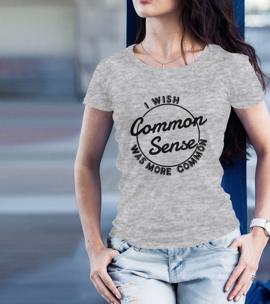 I Wish Common Sense Was More Common Circle T-Shirt