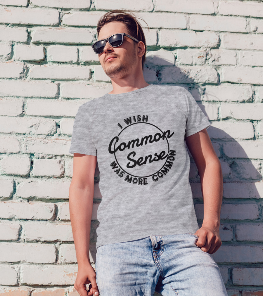 I Wish Common Sense Was More Common Circle T-Shirt