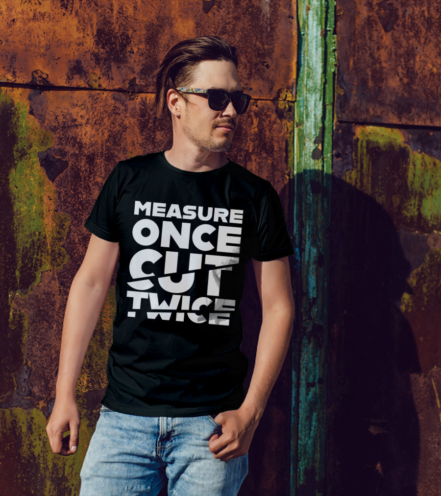 Measure Once Cut Twice Tested Store T-Shirt