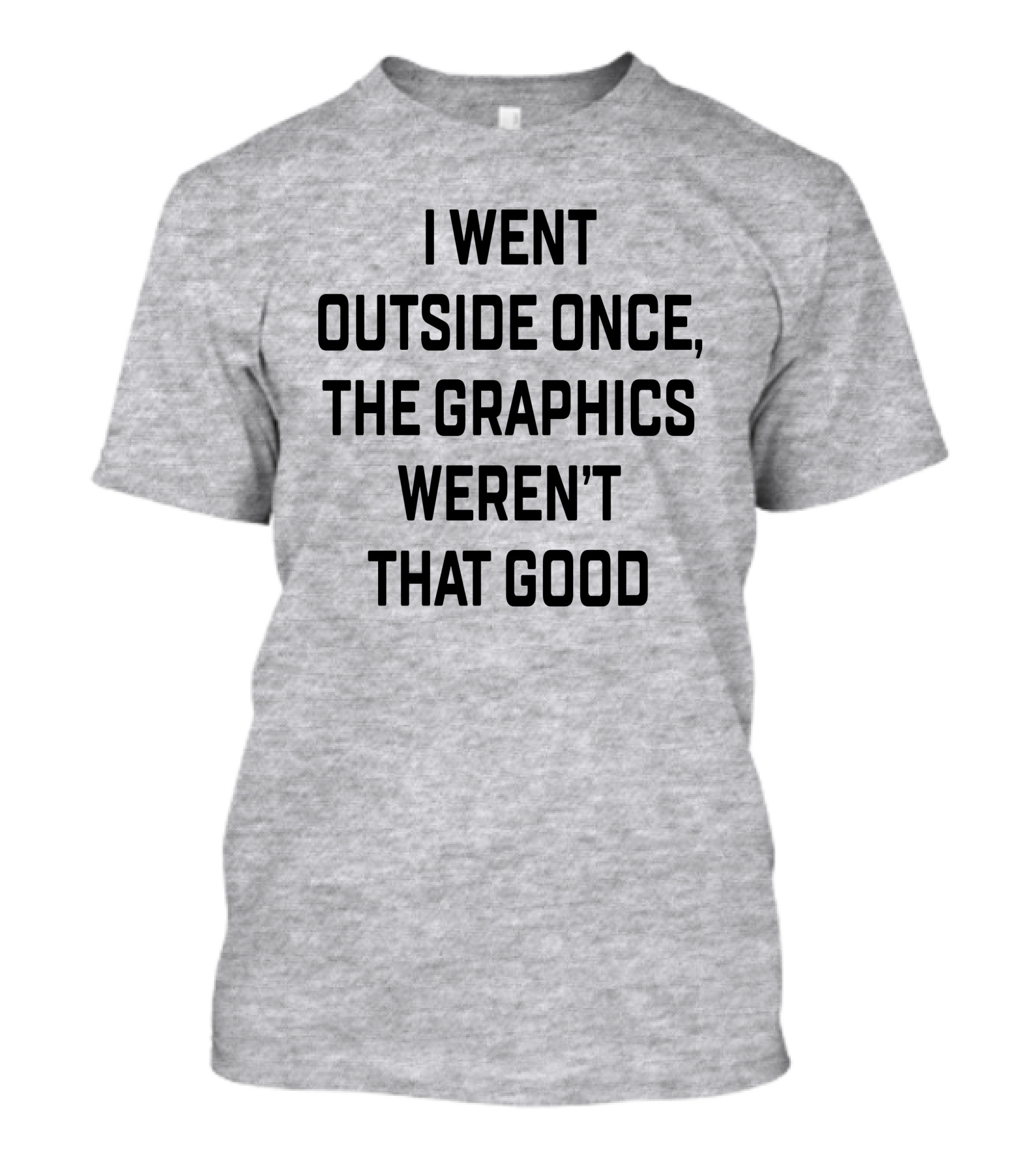 I Went Outside Once The Graphics Weren't That Good T-Shirt