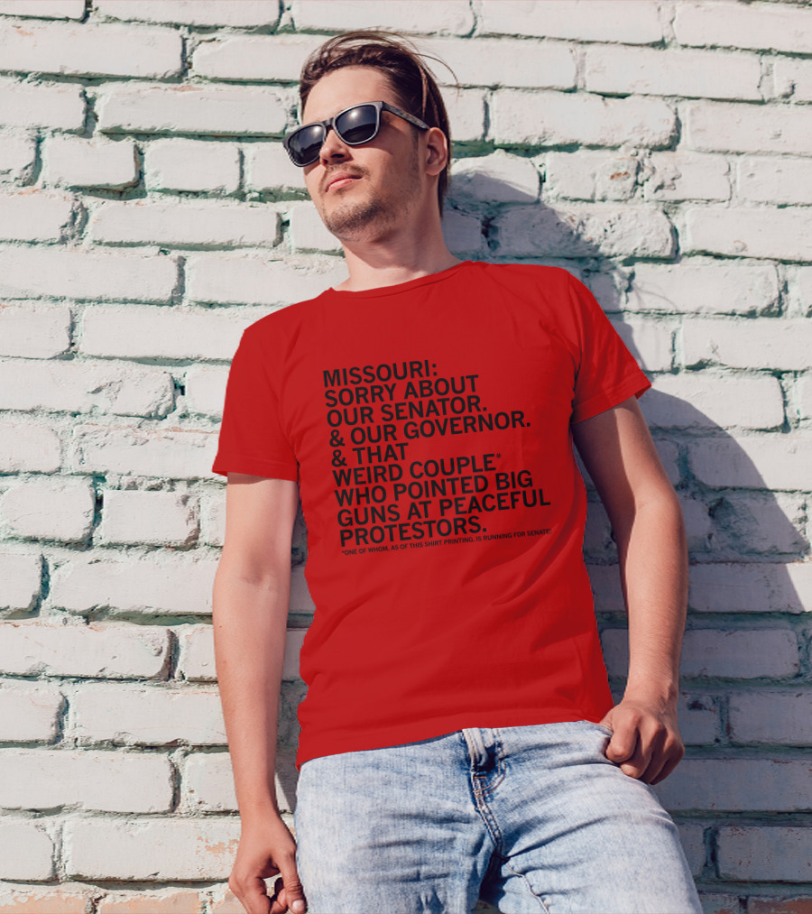 Missouri Sorry About Our Senator Governor Weird Couple Pointed Guns At Peaceful Protestors T-Shirt