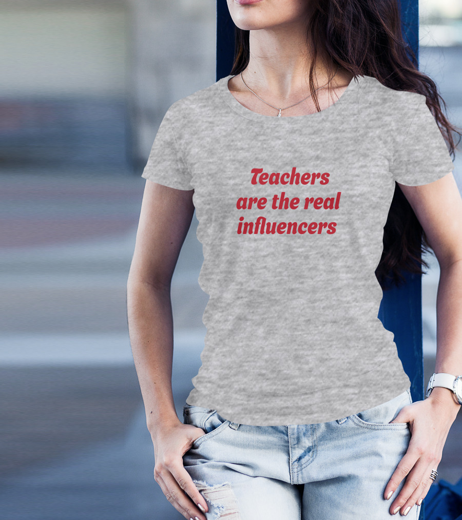 Teachers Are The Real Influencers T-Shirt