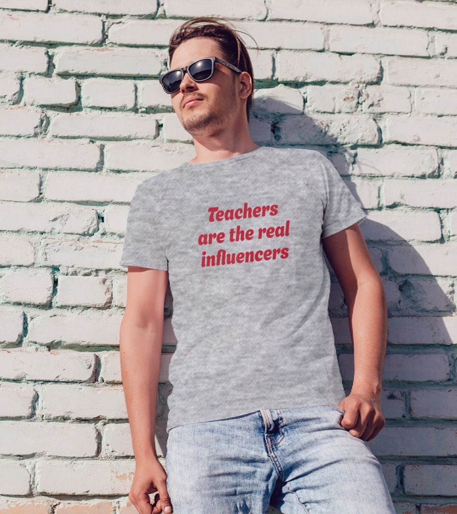 Teachers Are The Real Influencers T-Shirt