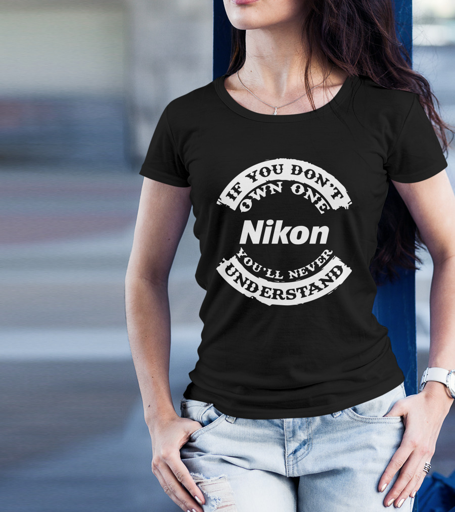 If You Don't Own One Nikon You'll Never Understand T-Shirt