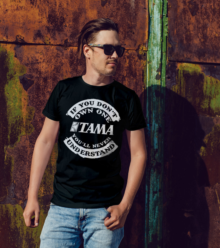Tama Drums If You Don't Own One You'll Never Understand T-Shirt
