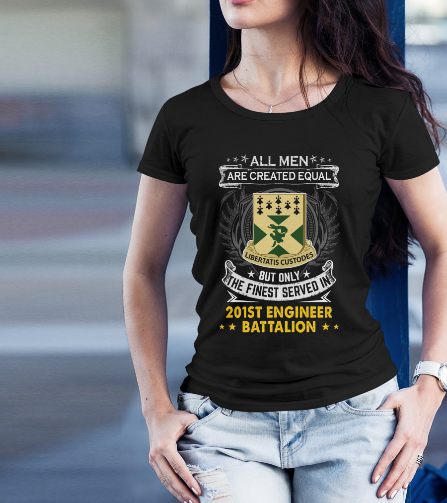 ALL MEN ARE CREATED EQUAL BUT ONLY THE FINEST SERVED IN 201ST ENGINEER BATTALION LIBERTATIS CUSTODES T-Shirt