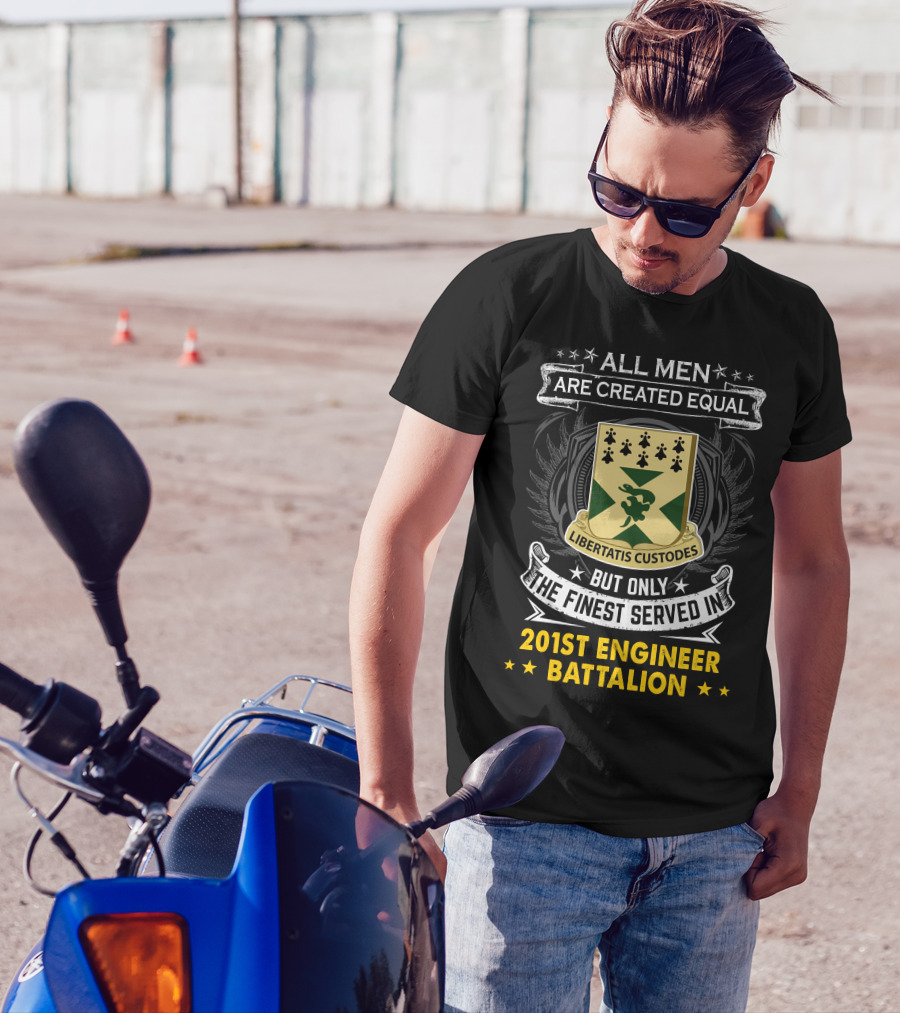 ALL MEN ARE CREATED EQUAL BUT ONLY THE FINEST SERVED IN 201ST ENGINEER BATTALION LIBERTATIS CUSTODES T-Shirt