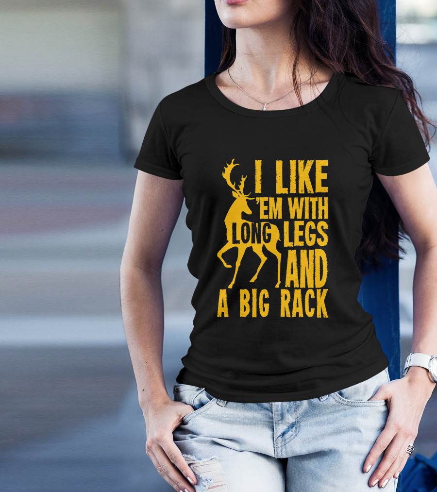 I Like 'Em With Long Legs And A Big Rack Funny Deer Hunting Quote For Hunters T-Shirt