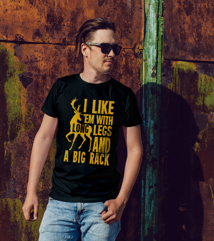 I Like 'Em With Long Legs And A Big Rack Funny Deer Hunting Quote For Hunters T-Shirt