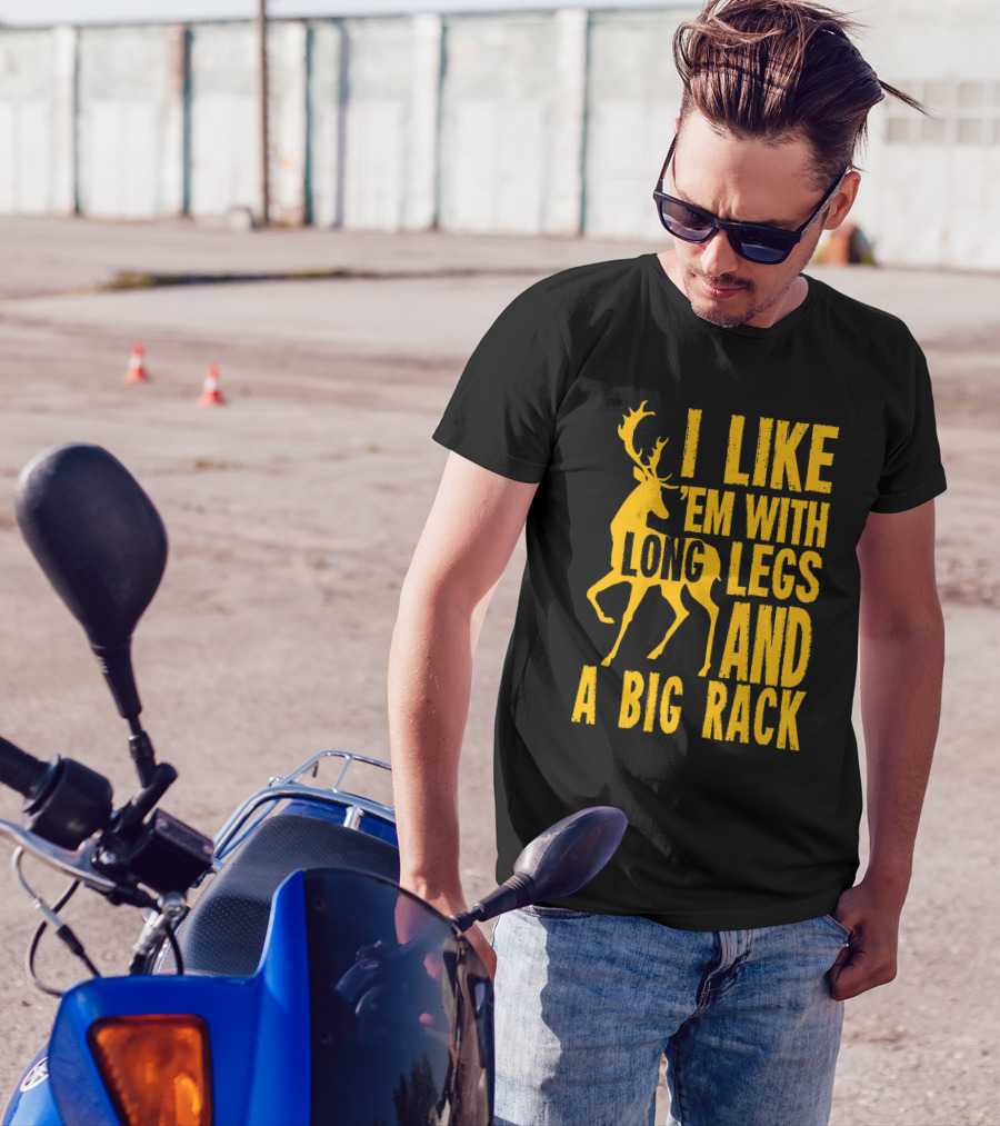 I Like 'Em With Long Legs And A Big Rack Funny Deer Hunting Quote For Hunters T-Shirt