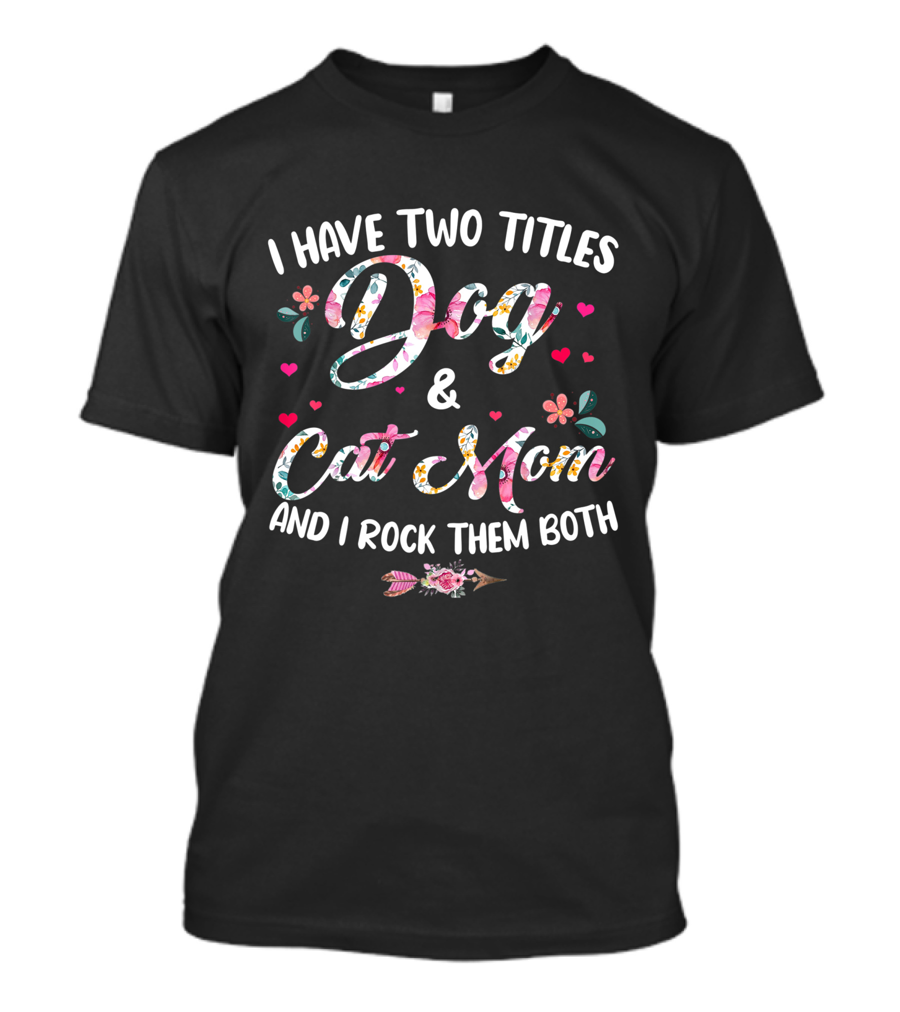 I Have Two Titles Dog And Cat Mom Floral Design And I Rock Them Both T-Shirt