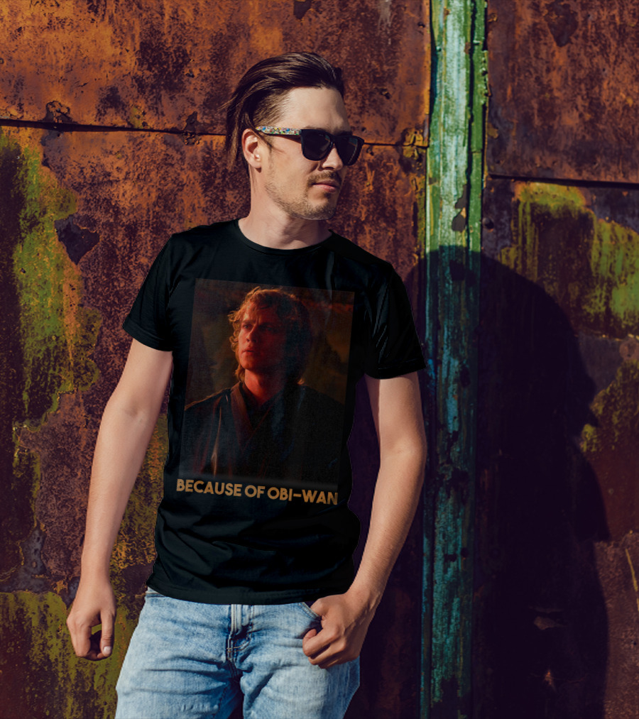 Star Wars Episode Three Anakin Skywalker Because Of Obi-Wan T-Shirt