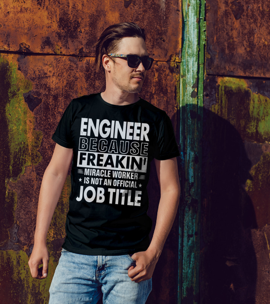 Engineer Because Freakin' Miracle Worker Is Not An Official Job Title T-Shirt
