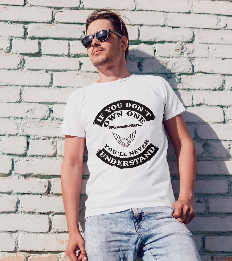 Trans Am If You Don't Own One You'll Never Understand T-Shirt