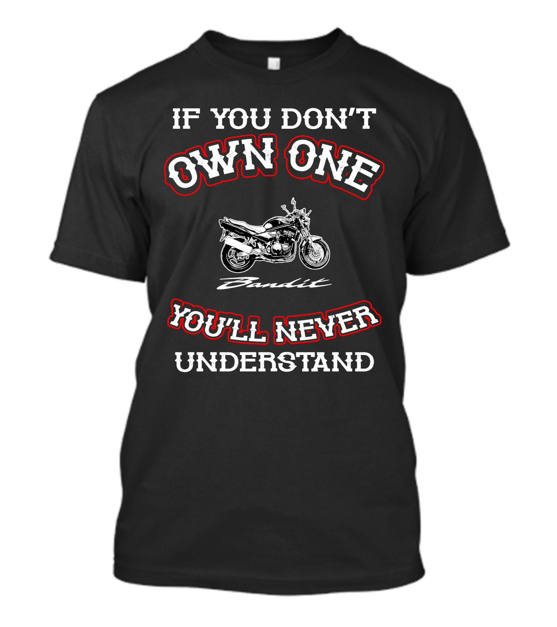 If You Don't Own One You'll Never Understand Suzuki Bandit T-Shirt
