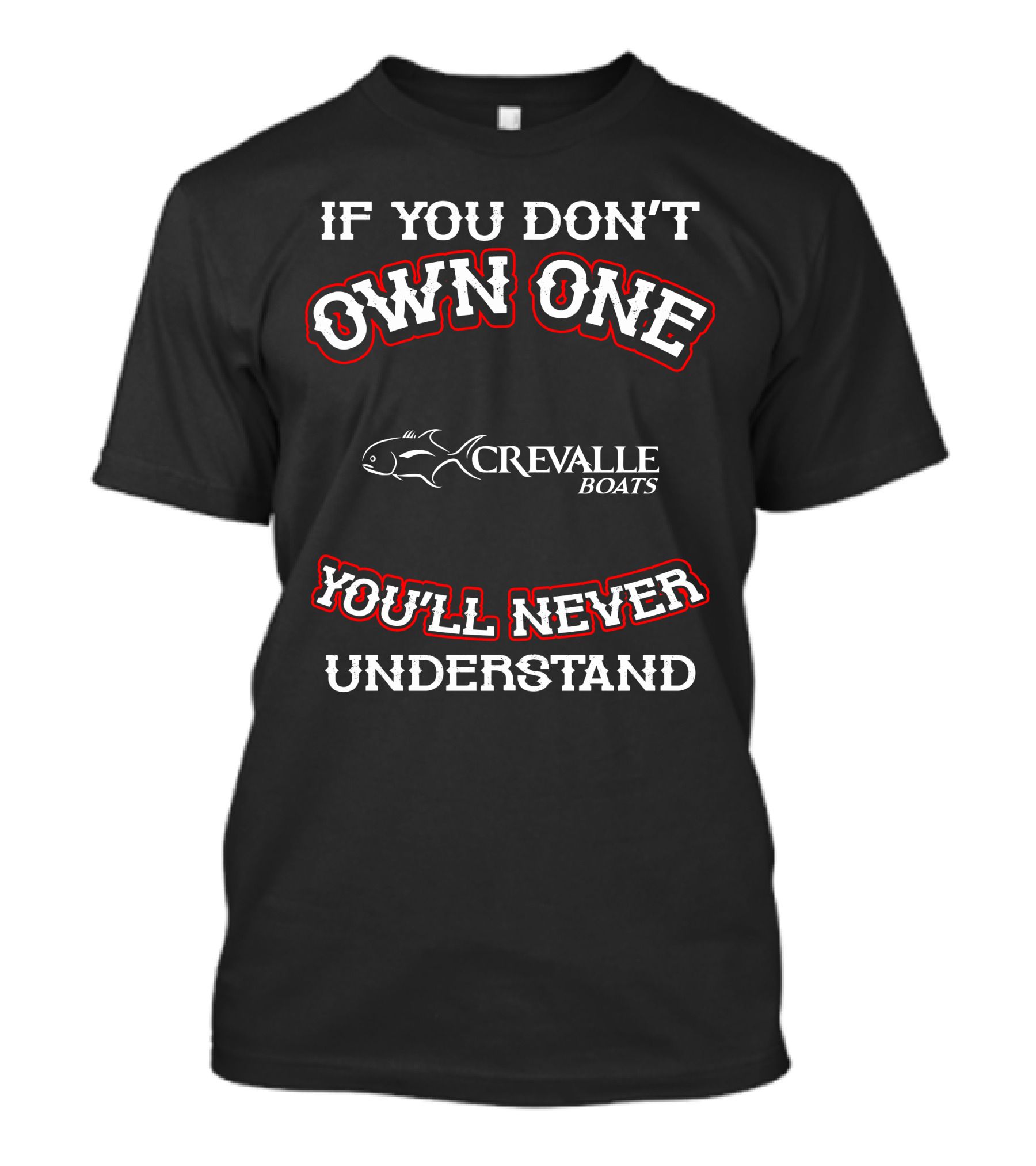IF YOU DON'T OWN ONE CREVALLE BOATS YOU'LL NEVER UNDERSTAND T-Shirt