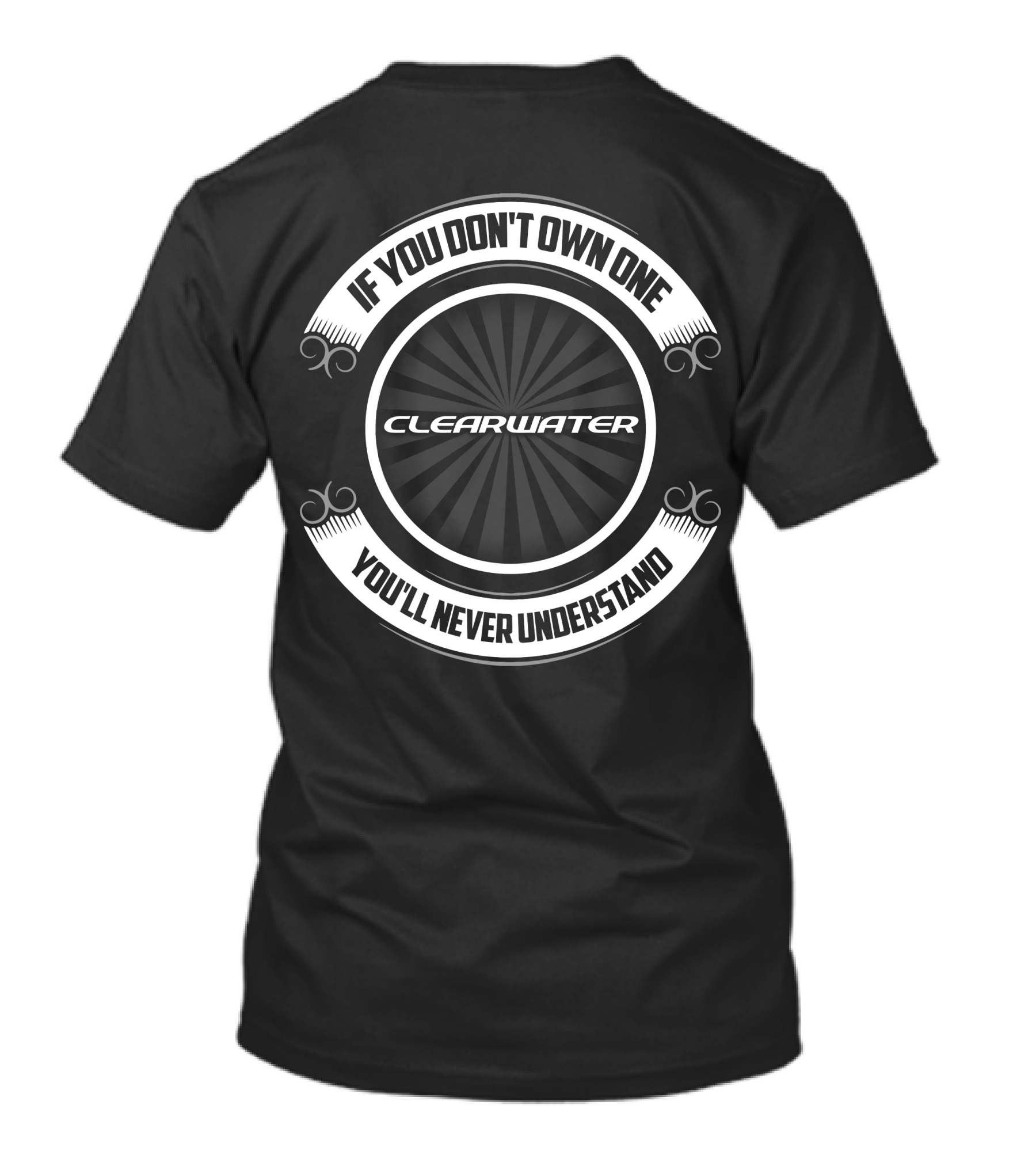 CLEARWATER IF YOU DON'T OWN ONE YOU'LL NEVER UNDERSTAND T-Shirt