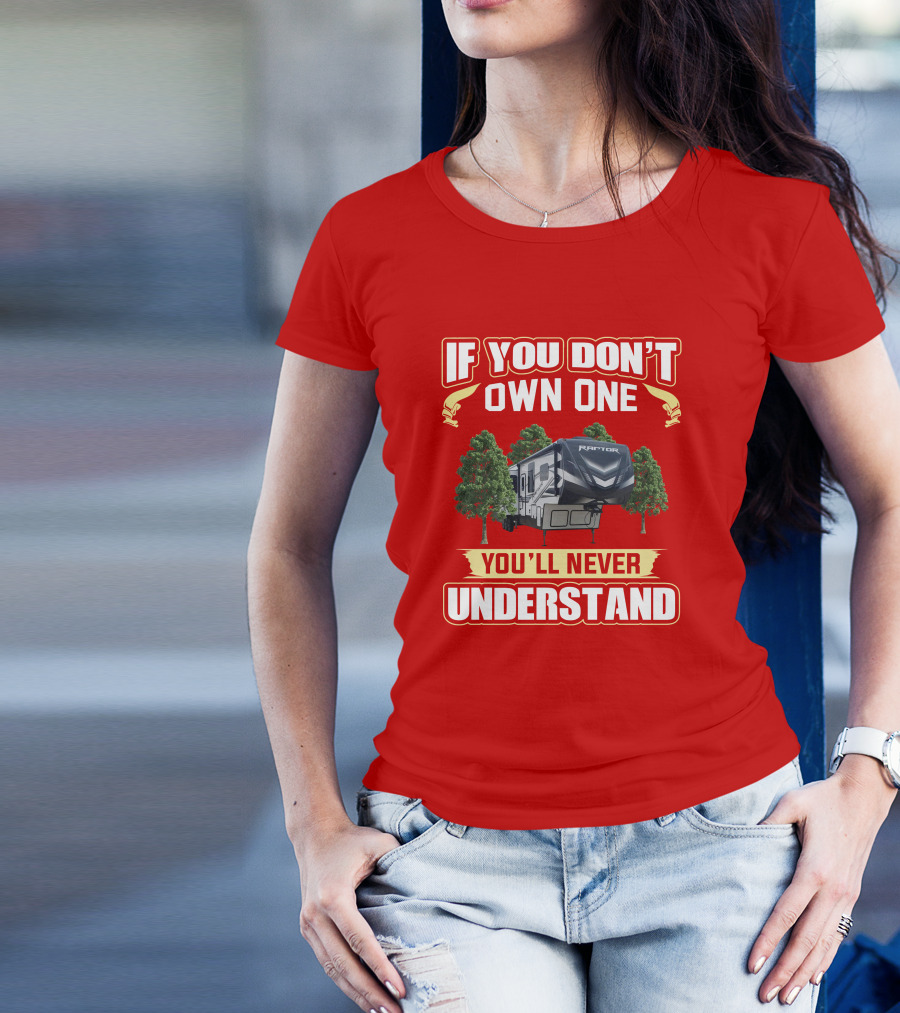 If You Don't Own One You'll Never Understand Raptor RV Camping T-Shirt