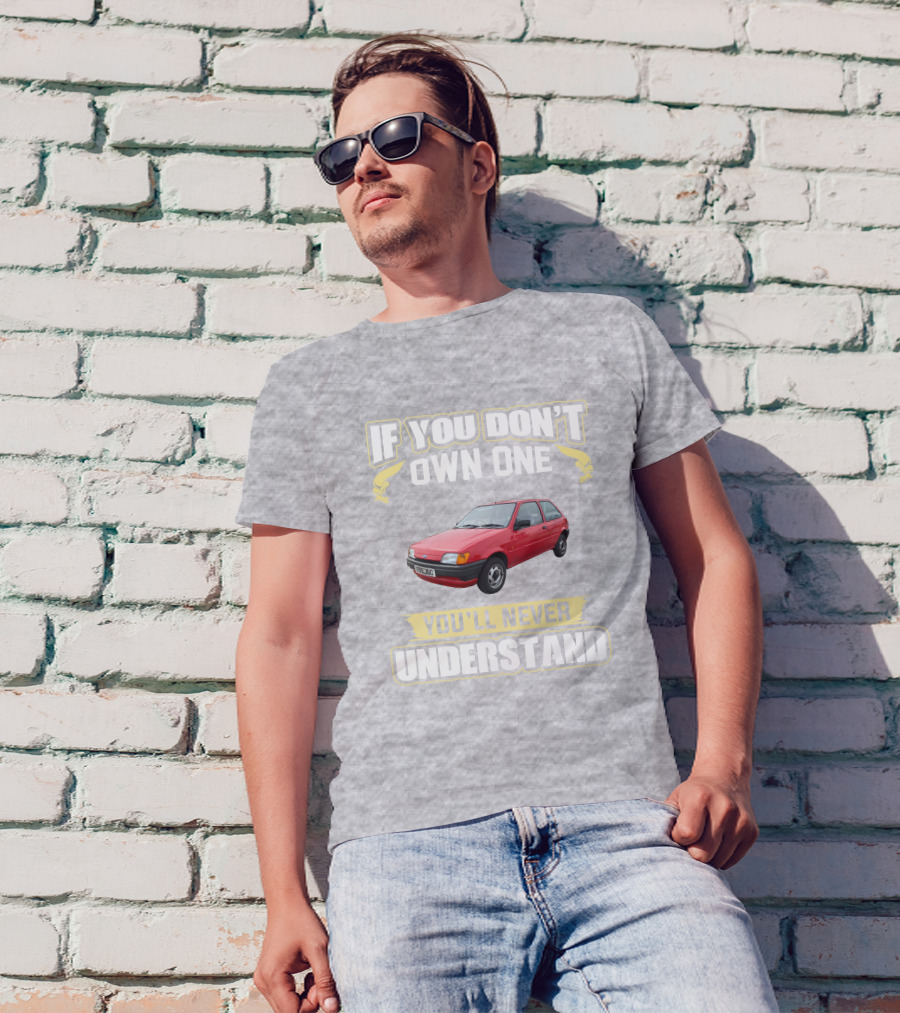 If You Don't Own One Ford Fiesta MK3 You'll Never Understand T-Shirt