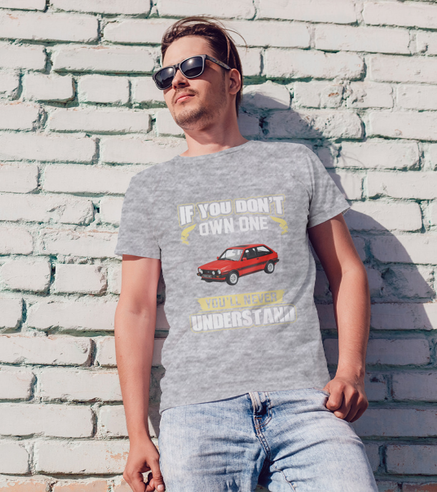 Ford Fiesta Mk1 XR2 If You Don't Own One You'll Never Understand T-Shirt