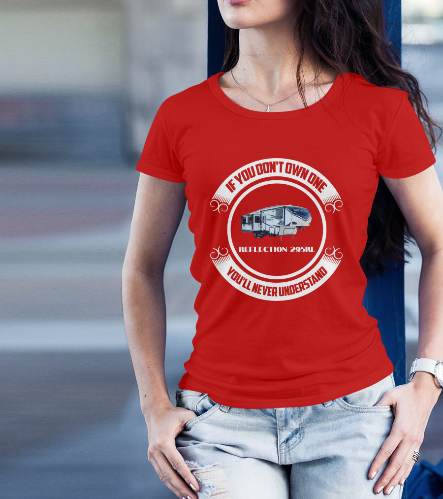 IF YOU DON'T OWN ONE REFLECTION 295RL YOU'LL NEVER UNDERSTAND T-Shirt