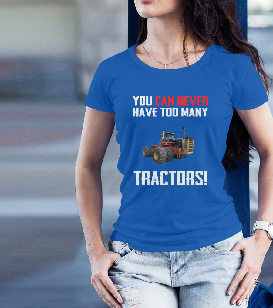 YOU CAN NEVER HAVE TOO MANY VERSATILE TRACTORS T-Shirt