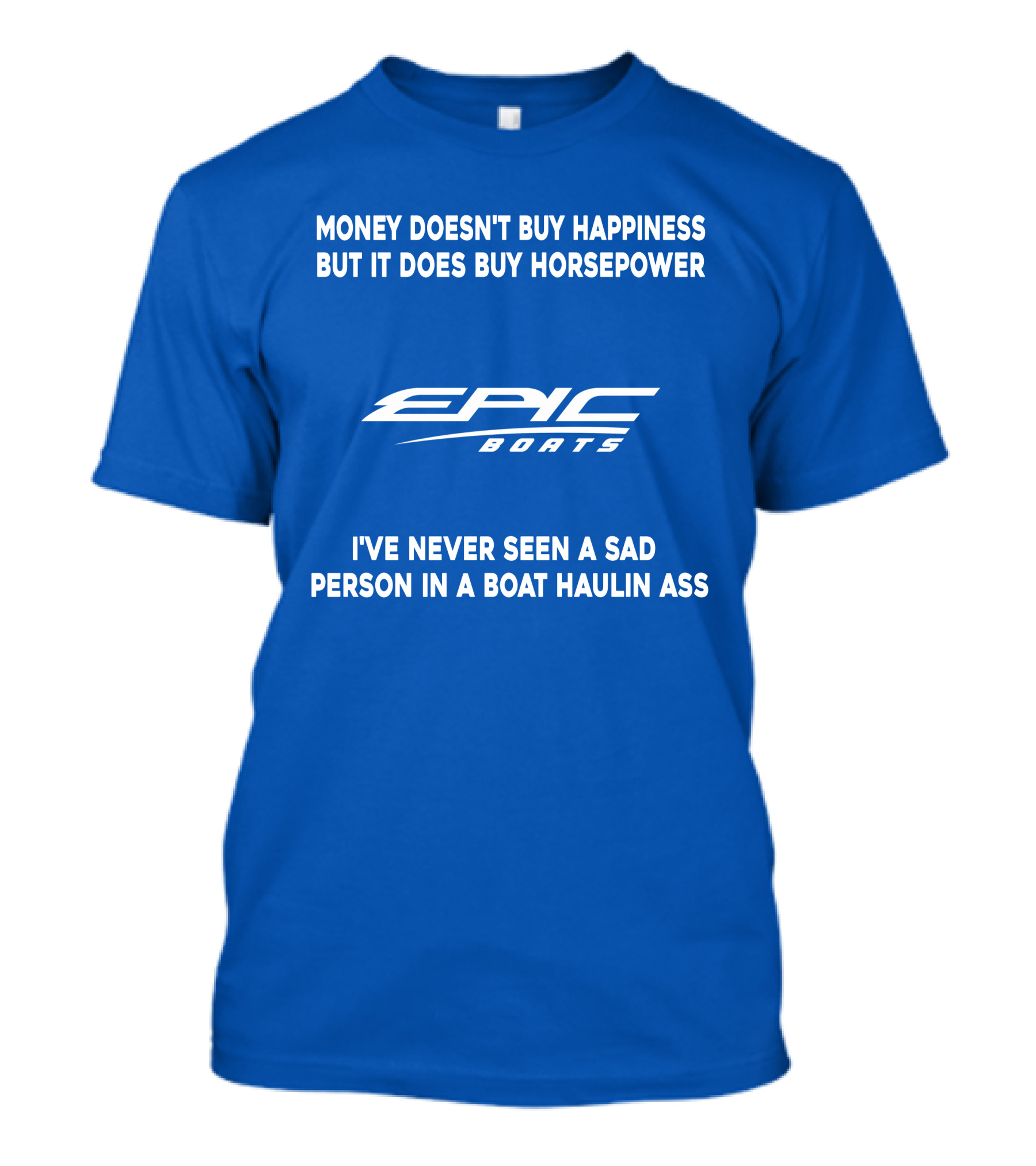 Money Doesn't Buy Happiness But It Does Buy Horsepower Epic Boats I've Never Seen A Sad Person In A Boat Haulin Ass T-Shirt