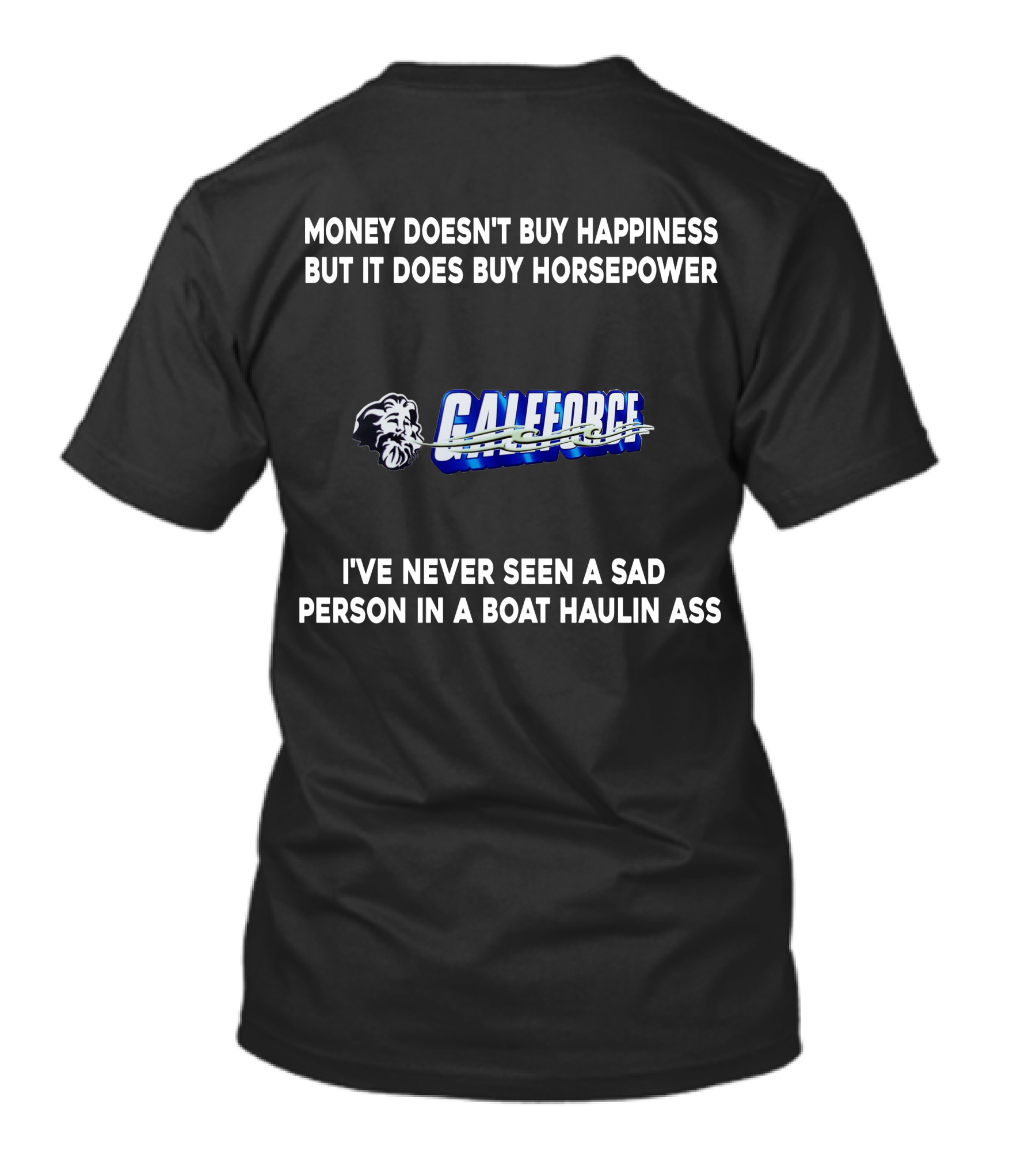 Money Doesn't Buy Happiness But It Does Buy Horsepower Galeforce I've Never Seen A Sad Person In A Boat Haulin Ass T-Shirt