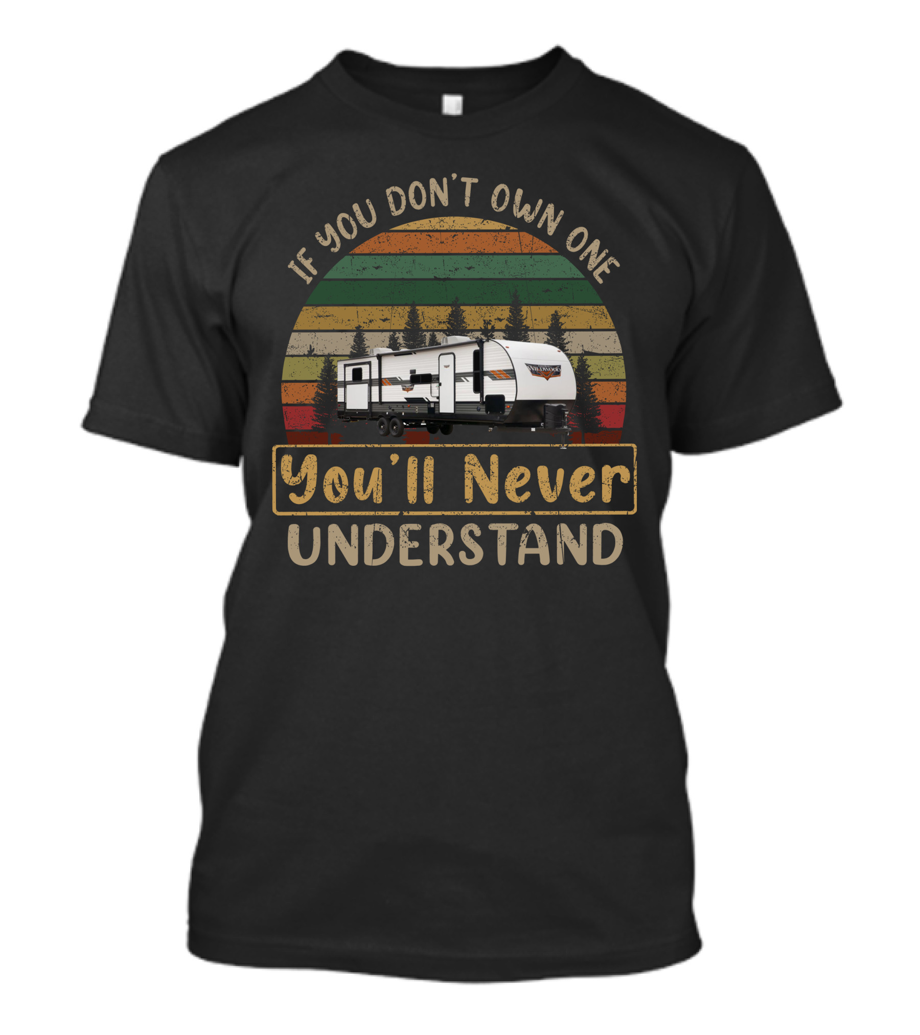 If You Don't Own One You'll Never Understand Forest River Wildwood 32BHDS T-Shirt