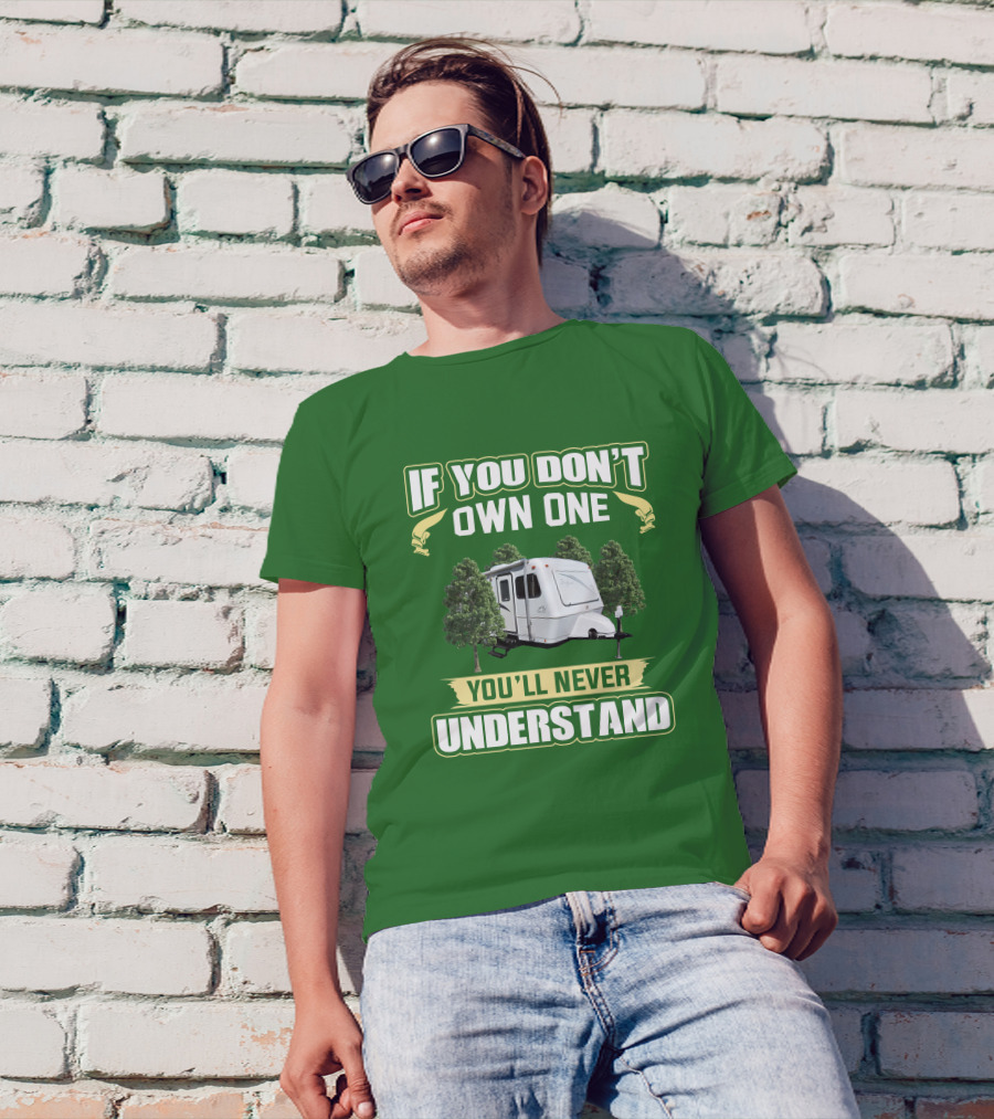 IF YOU DON'T OWN ONE YOU'LL NEVER UNDERSTAND TRAILER CAMPER BIGFOOT T-Shirt