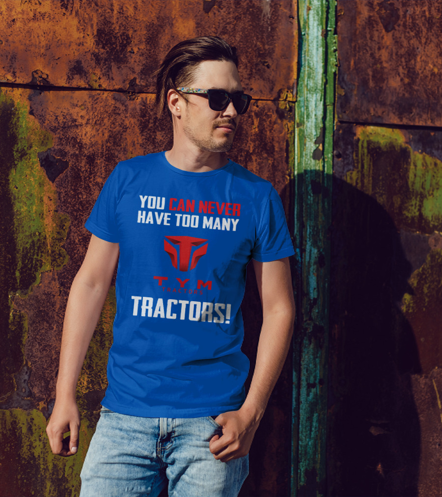 YOU CAN NEVER HAVE TOO MANY TYM TRACTORS T-Shirt