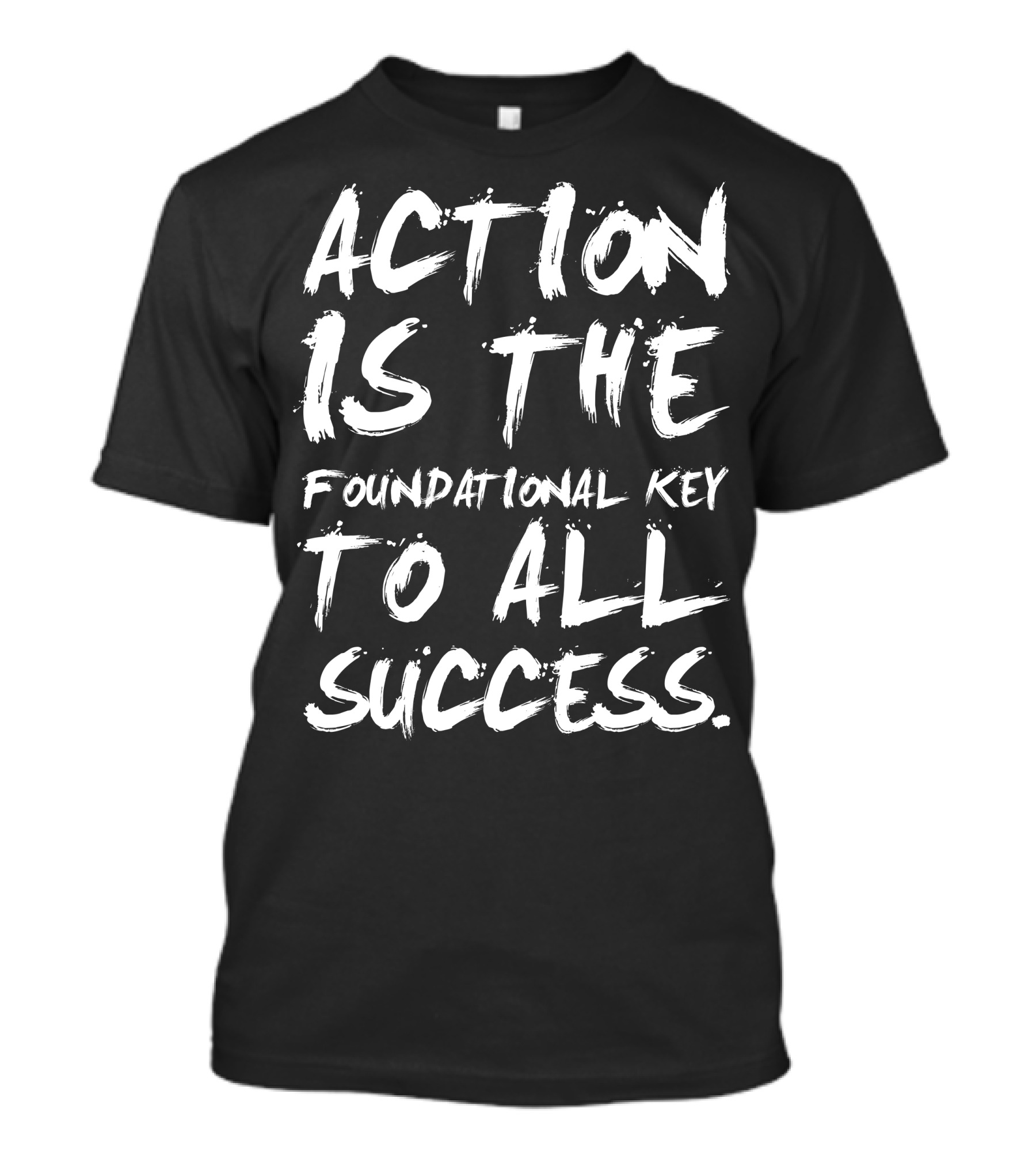 Action Is The Foundational Key To All Success T-Shirt