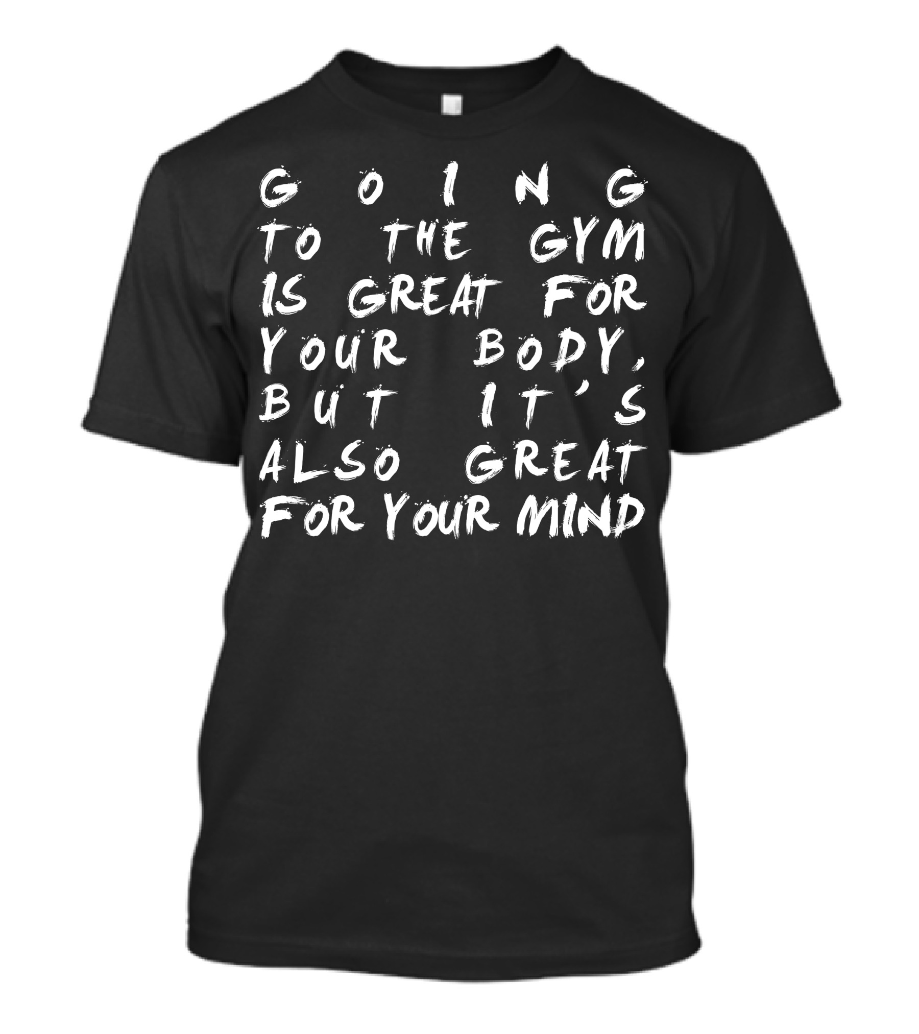 Going To The Gym Is Great For Your Body But It's Also Great For Your Mind T-Shirt