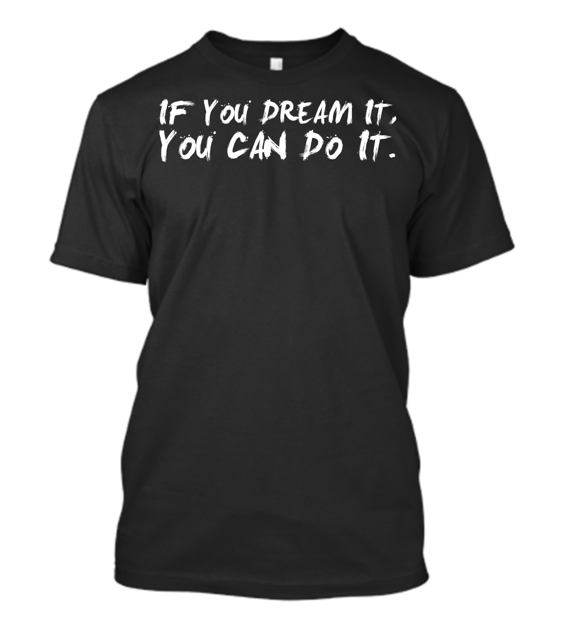 If You Dream It You Can Do It Motivational Message T-Shirt