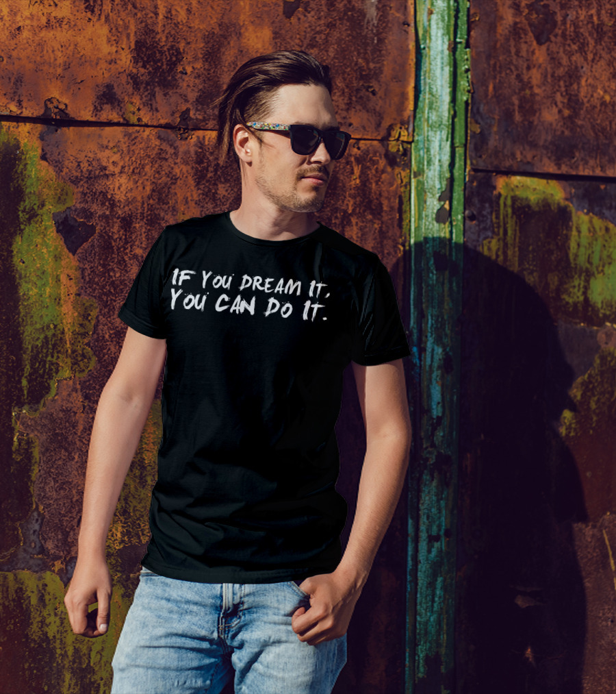 If You Dream It You Can Do It Motivational Message T-Shirt