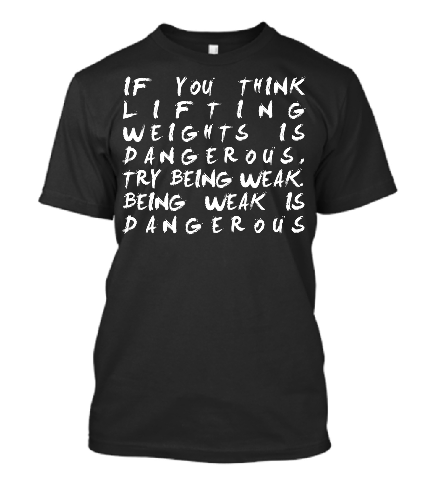 If You Think Lifting Weights Is Dangerous Try Being Weak Being Weak Is Dangerous T-Shirt
