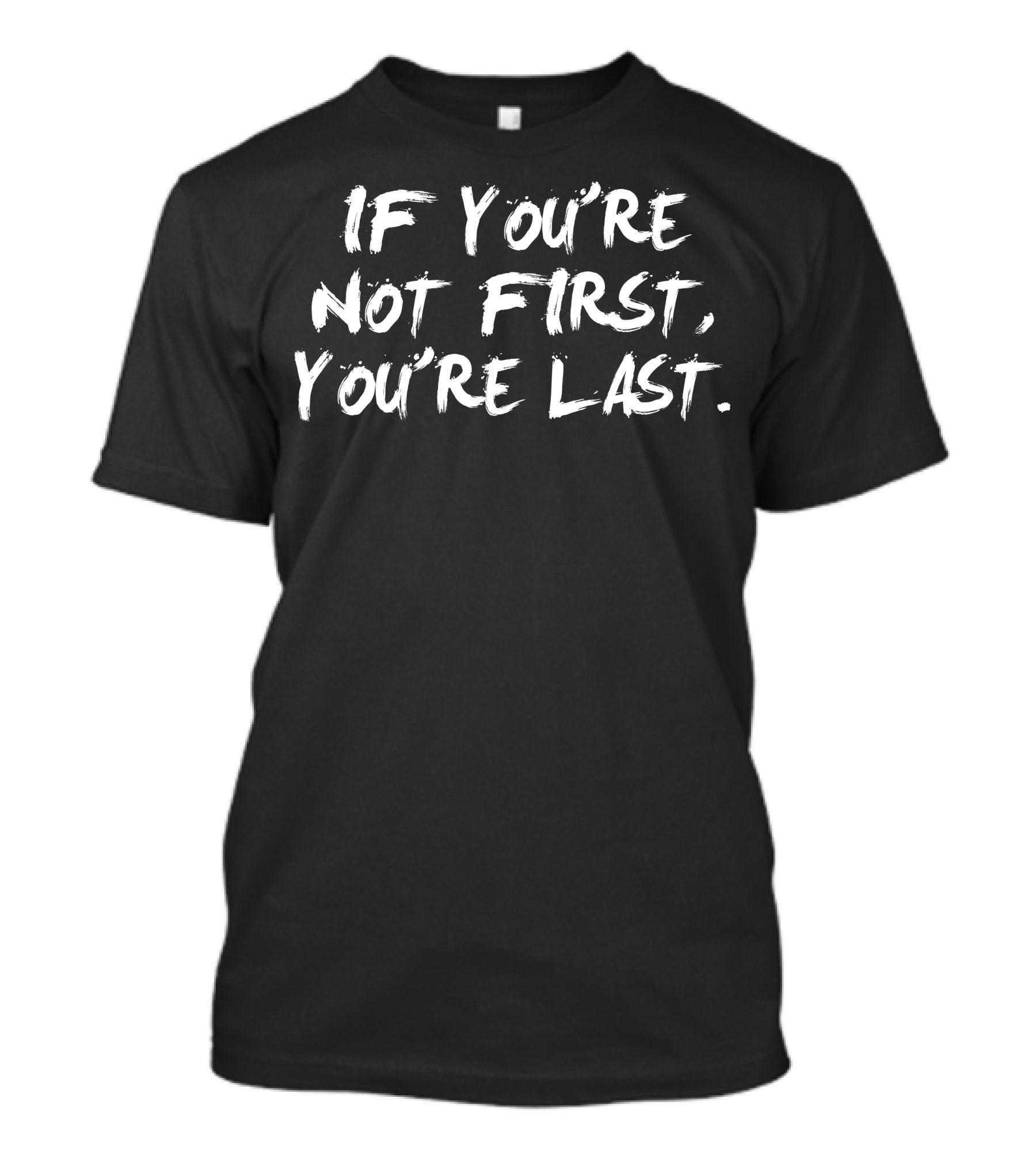 If You're Not First You're Last - Racing Inspired Motivational Quote By Ricky Bobby T-Shirt